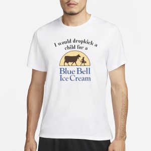 I Would Dropkick A Child For Blue Bell Ice Cream T Shirt 1