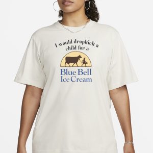 I Would Dropkick A Child For Blue Bell Ice Cream T Shirt 2