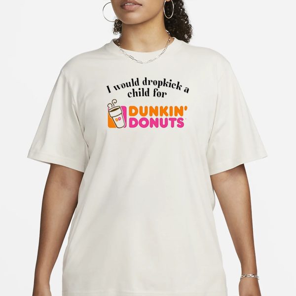 I Would Dropkick A Child For Dunkin Donuts T-Shirt