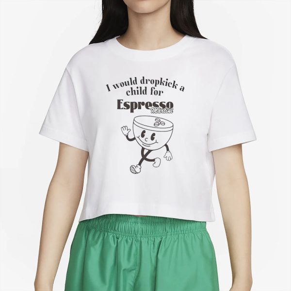 I Would Dropkick A Child For Espresso Martini T-Shirt