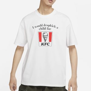 I Would Dropkick A Child For KFC T Shirt 1
