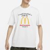 I Would Dropkick A Child For McD’s T-Shirt