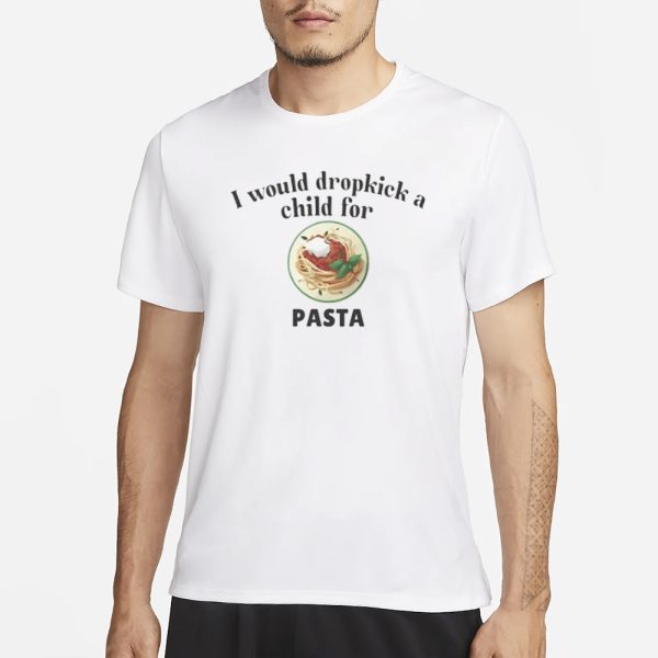 I Would Dropkick A Child For Pasta T-Shirt