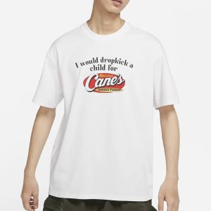 I Would Dropkick A Child For Raising Canes T Shirt 1