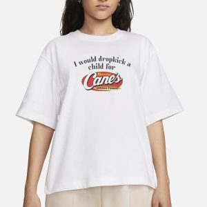 I Would Dropkick A Child For Raising Canes T Shirt 2