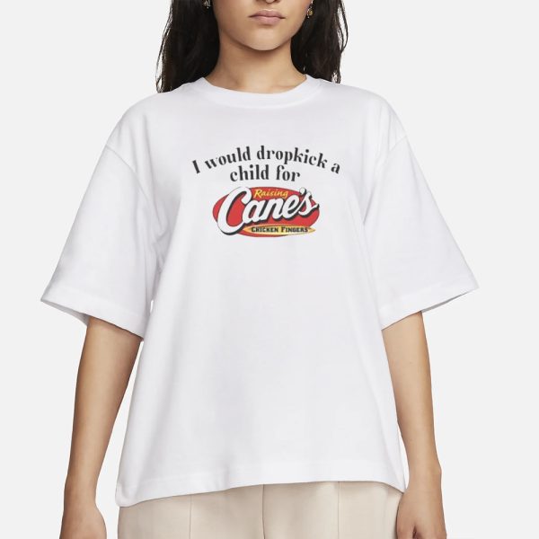 I Would Dropkick A Child For Raising Canes T-Shirt