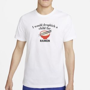 I Would Dropkick A Child For Ramen T Shirt 1