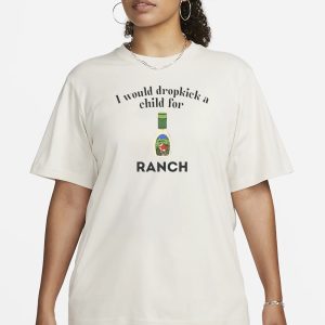I Would Dropkick A Child For Ranch T Shirt 2