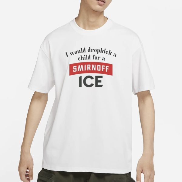 I Would Dropkick A Child For Smirnoff Ice T-Shirt