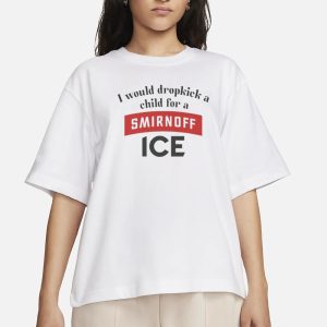 I Would Dropkick A Child For Smirnoff Ice T Shirt 2