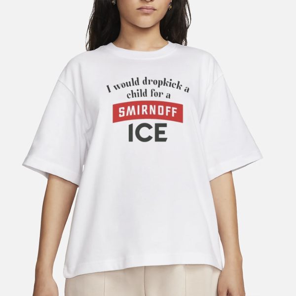 I Would Dropkick A Child For Smirnoff Ice T-Shirt