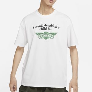 I Would Dropkick A Child For Wingstop T Shirt 1