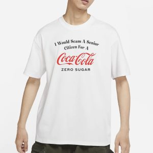 I Would Scam A Senior Citizen For A Coke Zero T Shirt 1