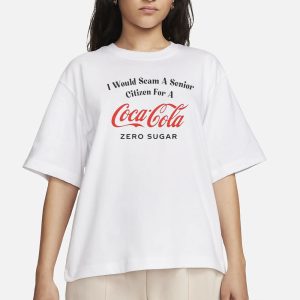 I Would Scam A Senior Citizen For A Coke Zero T Shirt 2