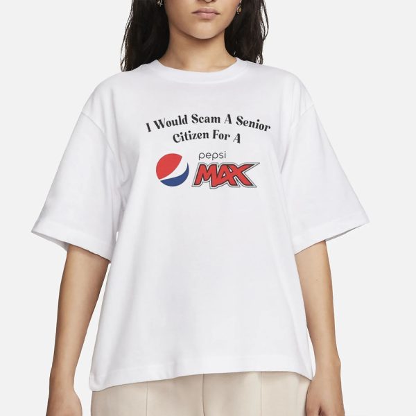 I Would Scam A Senior Citizen For A Pepsi Max T-Shirt