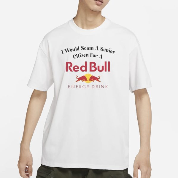 I Would Scam A Senior Citizen For A Red Bull T-Shirt