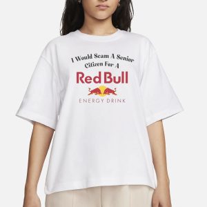I Would Scam A Senior Citizen For A Red Bull T Shirt 2