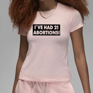 IVE HAD 21 ABORTIONS! T Shirt 2