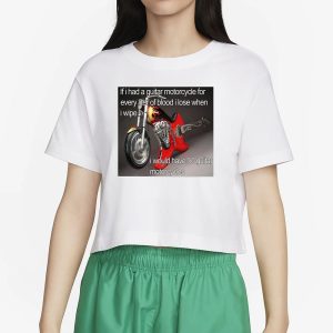 If I Had A Guitar Motorcycle For Every Liter Of Blood I Lose When I Wipe I Would Have 50 Guitar Motorcycles T Shirt 2