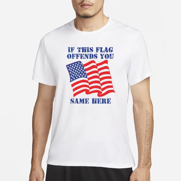 If This Flag Offends You Same Here T-Shirt