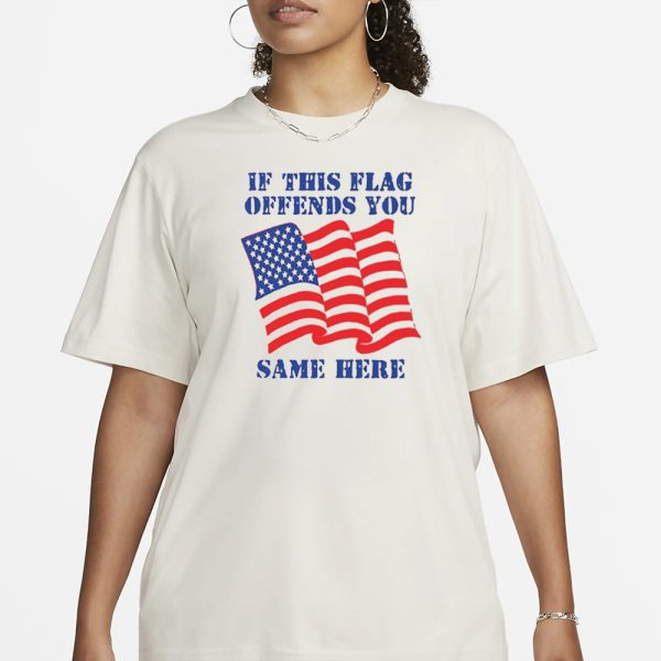 If This Flag Offends You Same Here T-Shirt