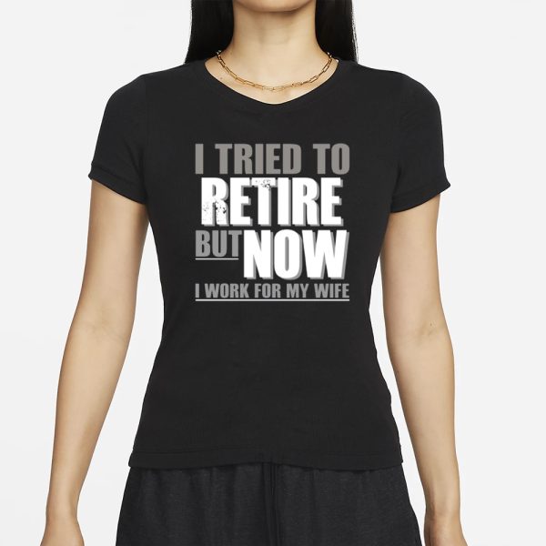 Iluvyoudaveblunts I Tried To Retire But Now I Work For My Wife T-Shirt