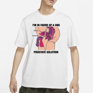 Im In Favor Of A One Prostate Solution T Shirt 1