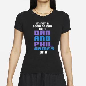 Im Not A Regular Dan Im A Dad And Phil Games Dad T Shirt 2