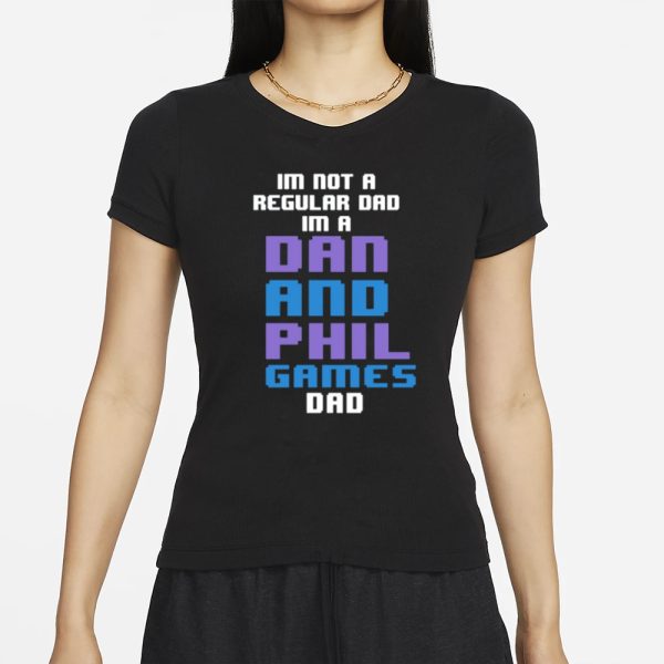 Im Not A Regular Dan Im A Dad And Phil Games Dad T-Shirt