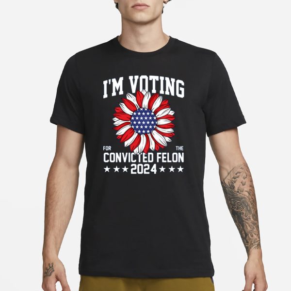 Im Voting For The Convicted Felon 4th Of July Trump T-Shirt