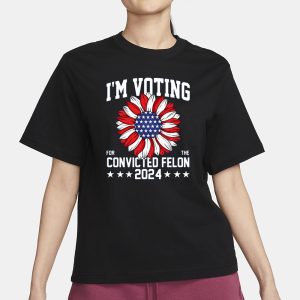 Im Voting For The Convicted Felon 4th Of July Trump T Shirt 2