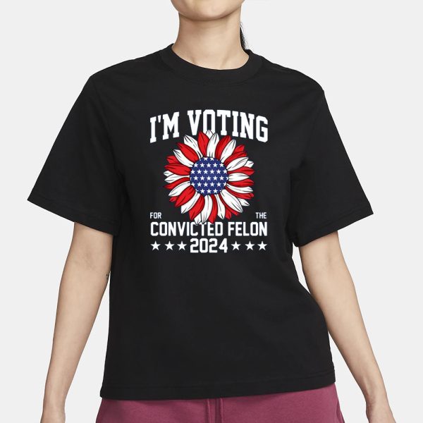 Im Voting For The Convicted Felon 4th Of July Trump T-Shirt