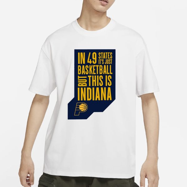 In 49 States It’S Just Basketball, But This Is Indiana T-Shirt