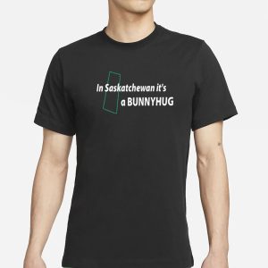 In Saskatchewan It's A Bunnyhug T Shirt 1