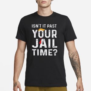 Isn't It Past Your Jail Time T Shirt 1