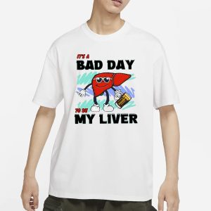 It's A Bad Day To Be My Liver T Shirt 1
