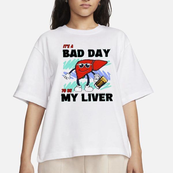 It’s A Bad Day To Be My Liver T-Shirt