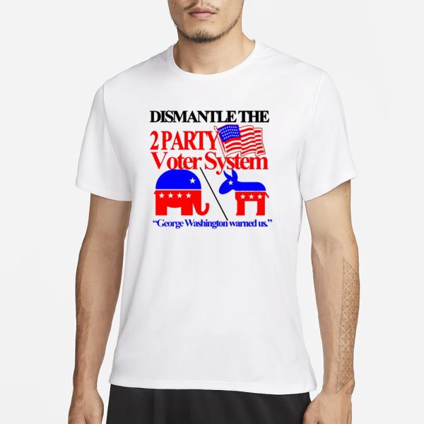 Itisbarelylegl Dismantle The 2 Party Voter System George Washington Warned Us T-Shirt