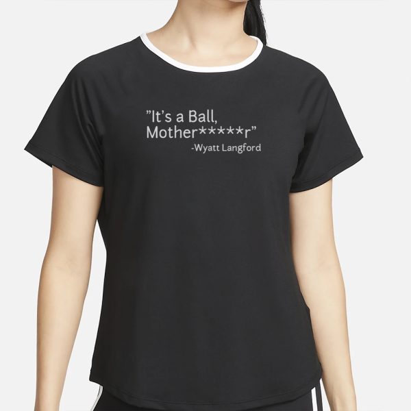 It’s a Ball, Motherr Wyatt Langford T-Shirt