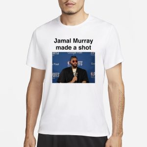 Jamal Murray Made A Shot T Shirt 1