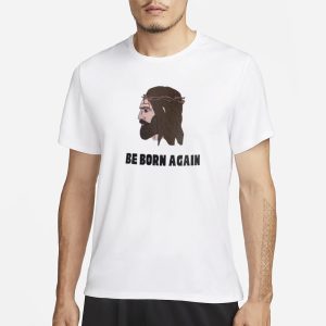 Jesus Be Born Again The World Says You're Born This Way T Shirt 1