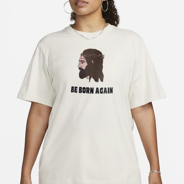 Jesus Be Born Again The World Says You’re Born This Way T-Shirt