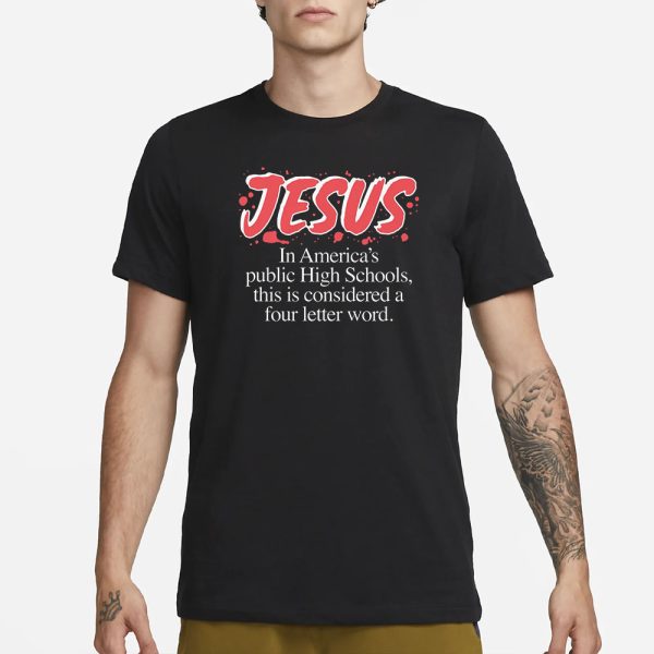 Jesus In America’s Public High Schools, This Is Considered A Four Letter Word T-Shirt