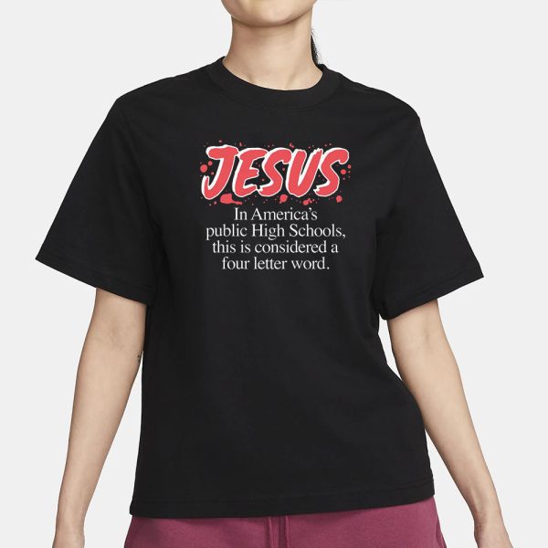 Jesus In America’s Public High Schools, This Is Considered A Four Letter Word T-Shirt