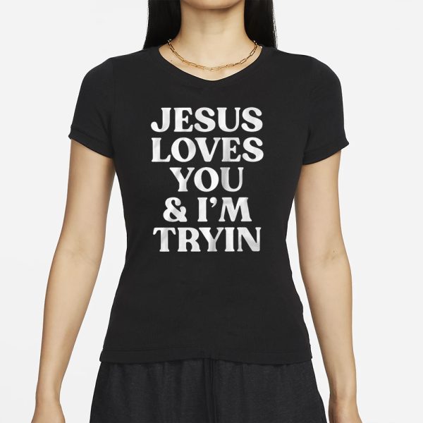 Jesus Loves You & I’m Tryin T-Shirt