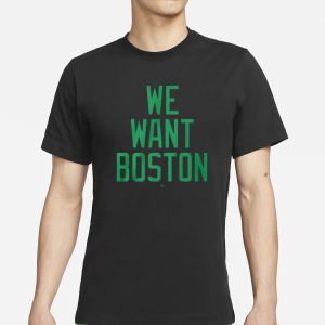 Jt We Want Boston T Shirt 1