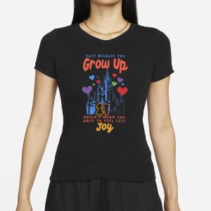 Just Because You Grow Up Doesnt Mean You Have To Feel Less Joy T Shirt 2