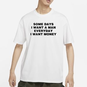 Kbands Some Days I Want A Man Everyday I Want Money T Shirt 1