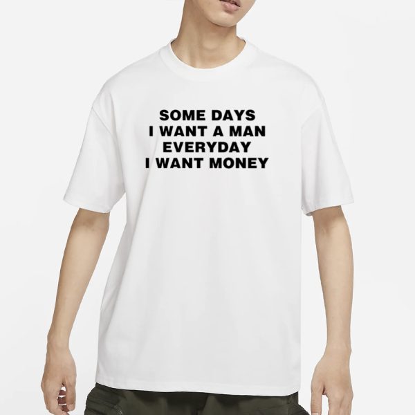 Kbands Some Days I Want A Man Everyday I Want Money T-Shirt