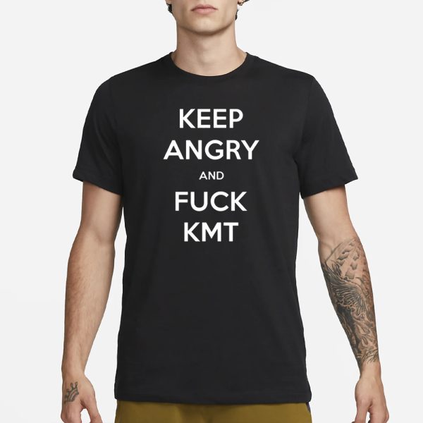 Keep Angry And Fuck Kmt T-Shirt